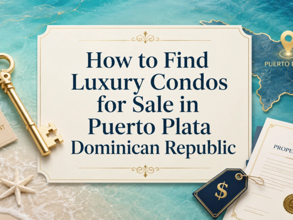 How to Find Luxury Condos for Sale in Puerto Plata Dominican Republic